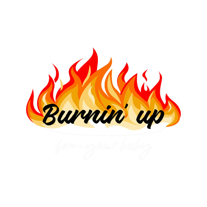 Burnin_ Up For You Baby.png