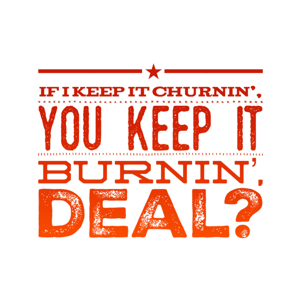 If I Keep It Churnin_, You Keep It Burnin_, Deal.png