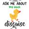 Ask Me About My Duck Disguise 2 (2).png