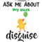 Ask Me About My Duck Disguise(4).png