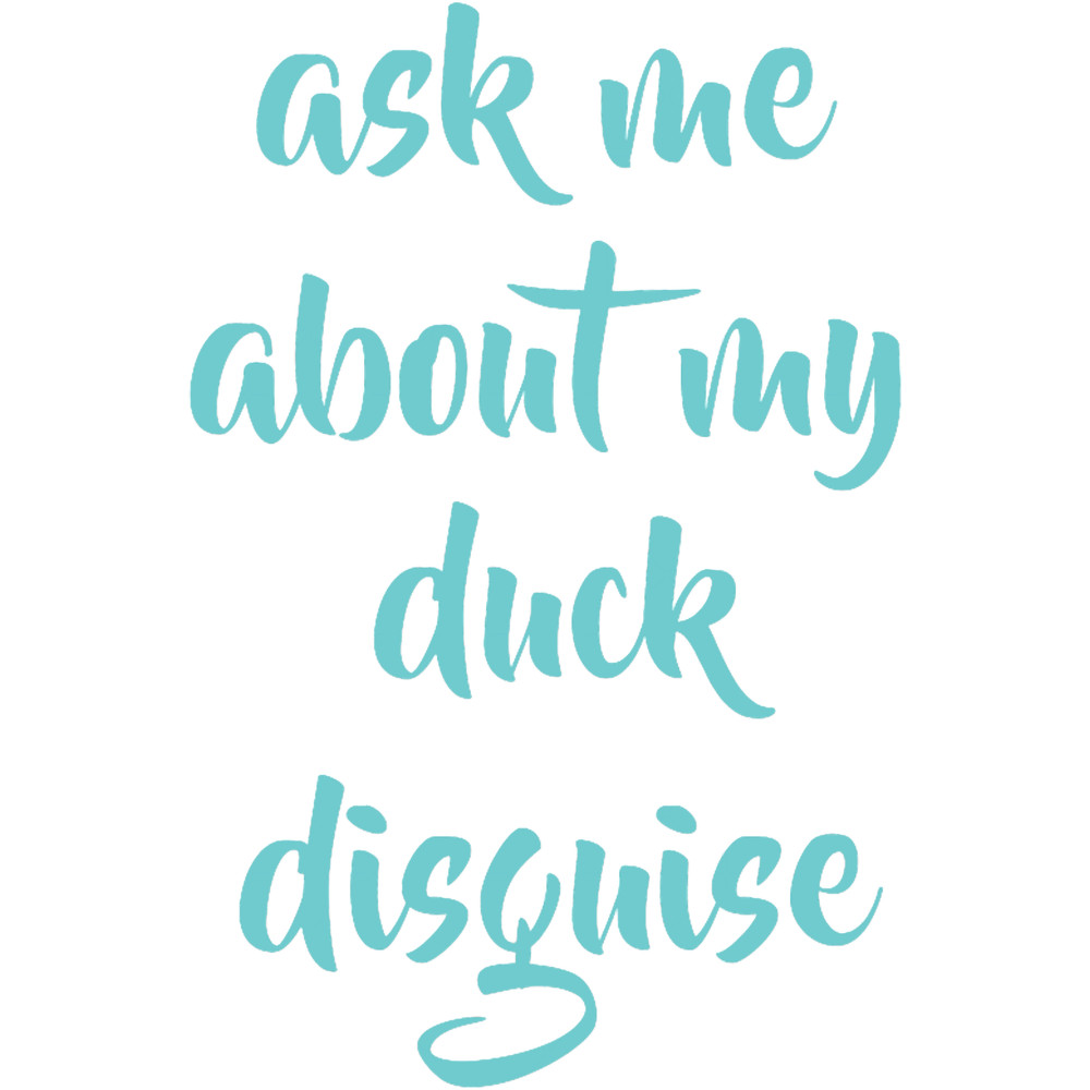 Ask Me About My Duck Disguise.png