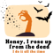 Honey I rose up from the dead - Look what you made be do lyrics - Taylor Swift - Halloween print des.png