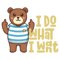 I Do What I Want Funny Teddy Bear Middle Finger.png
