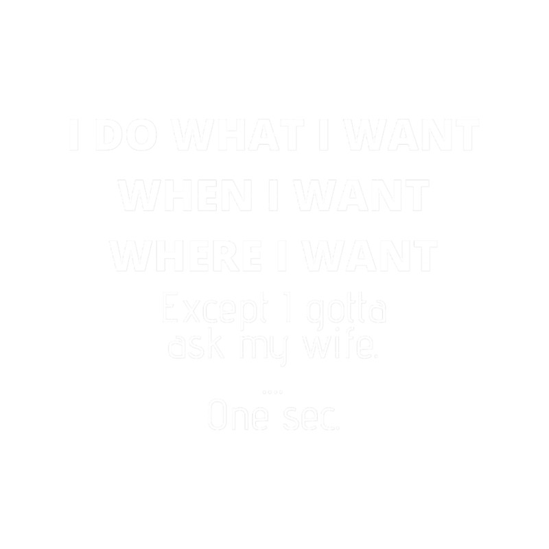 Mens I Do What I Want When I Want Where I Want Gift For Husband.png