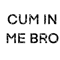 Cum In Me Bro (1).png