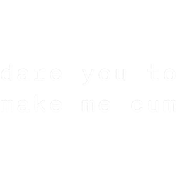 dare you to make me cum in white