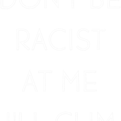 dont be racist at me ill cum (in black)