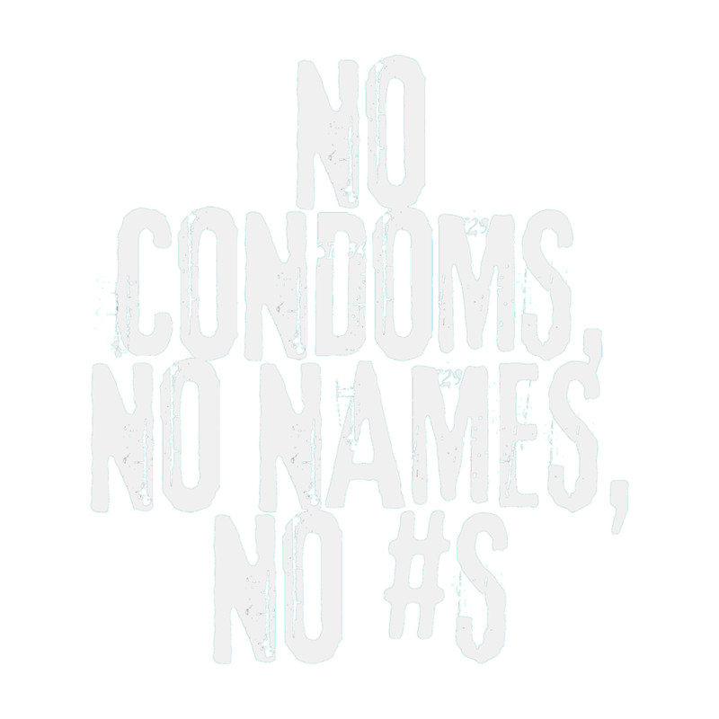 No Condoms, No Names, No Numbers Active .png