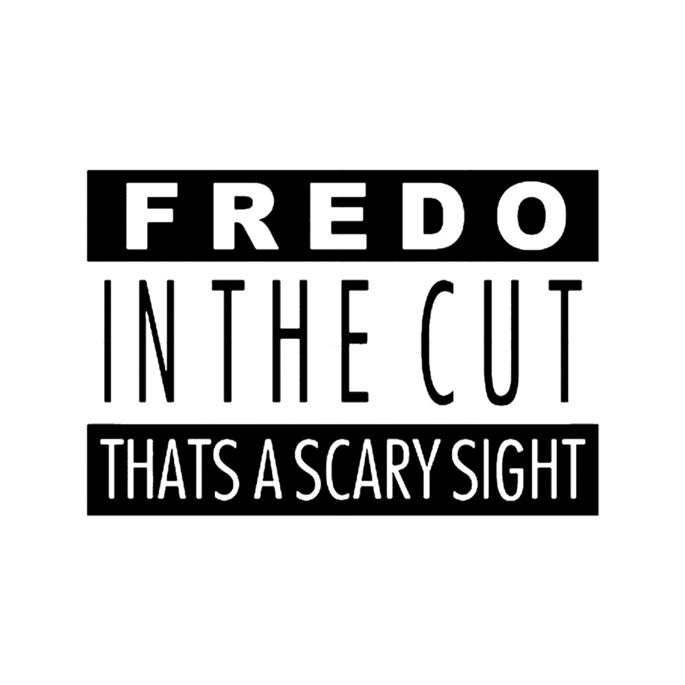 Fredo in the cut that_s a scary sight.png