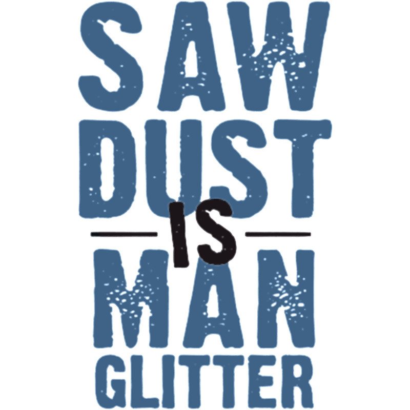Saw Dust Is Man Glitter.png