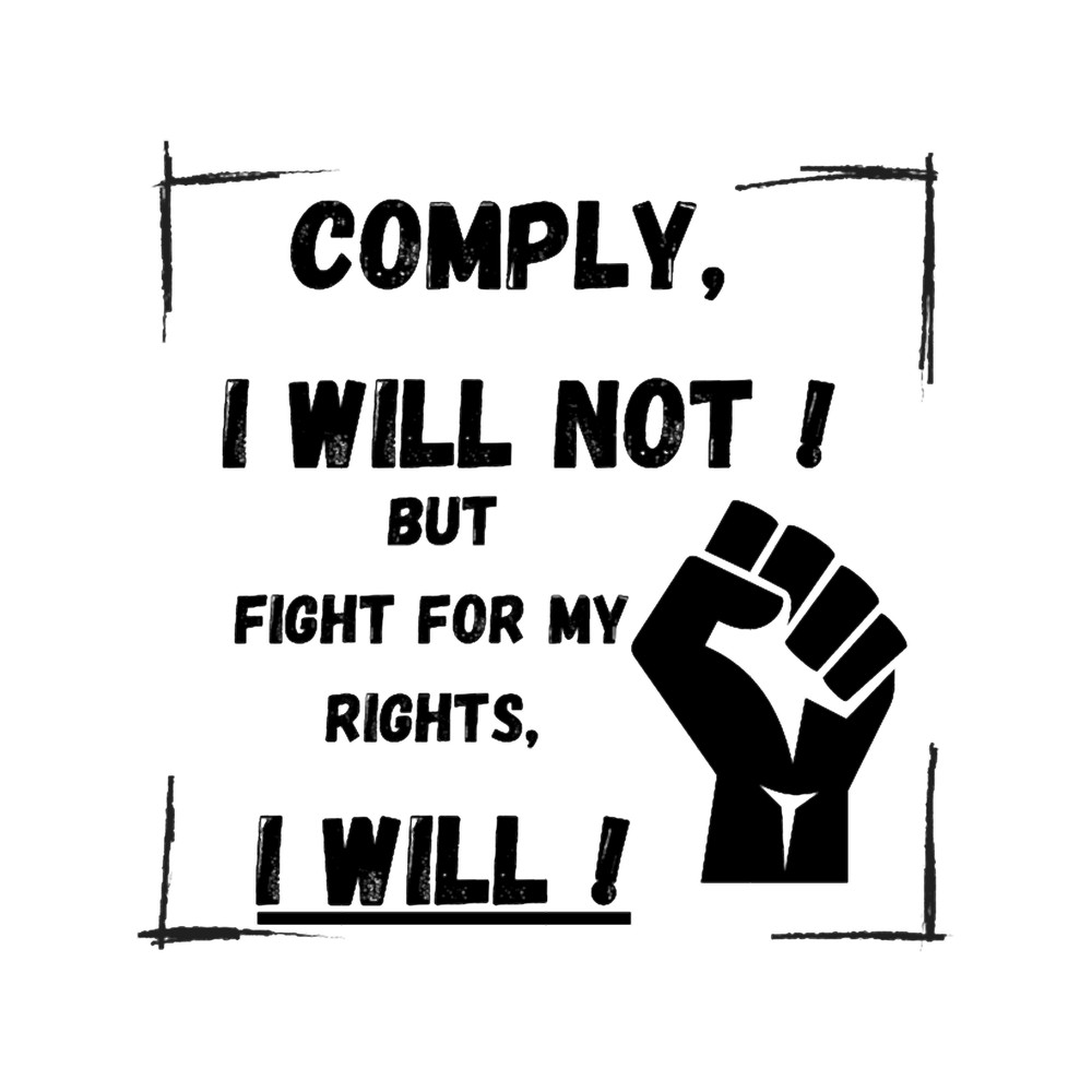 Comply, I will Not ! But fight for my rights, I will !.png