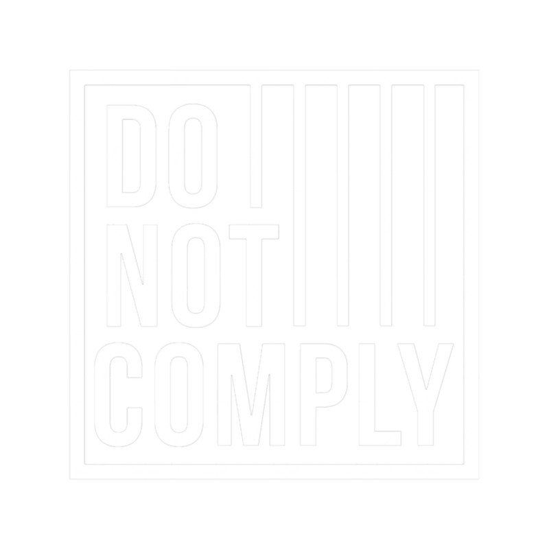 Do Not Comply Do Not Comply Do Not Comply.png