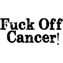 fuck off cancer!