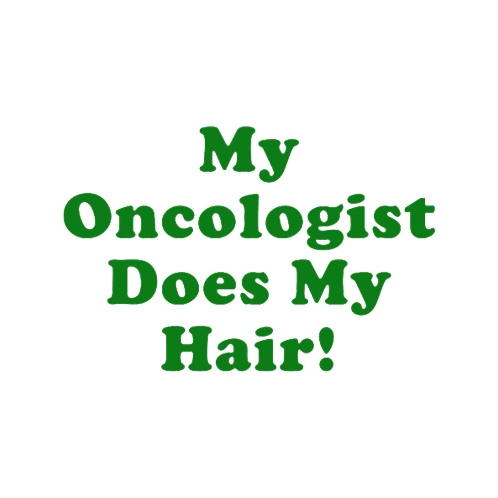 My Oncologist Does My Hair Classic(1).png