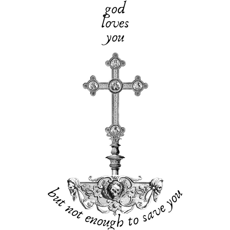 god loves you but not enough to save you.png