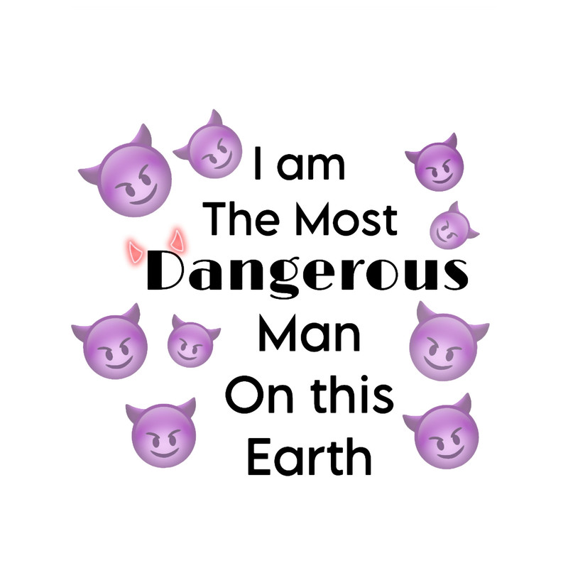 I am the most dangerous.png