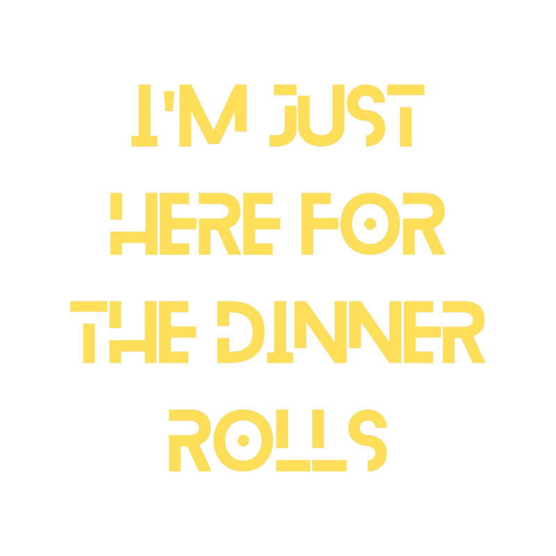 I_m just here for the dinner rolls - Funny dinner.png