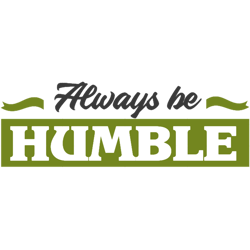 Always be humble