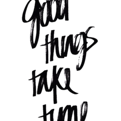 good things take time
