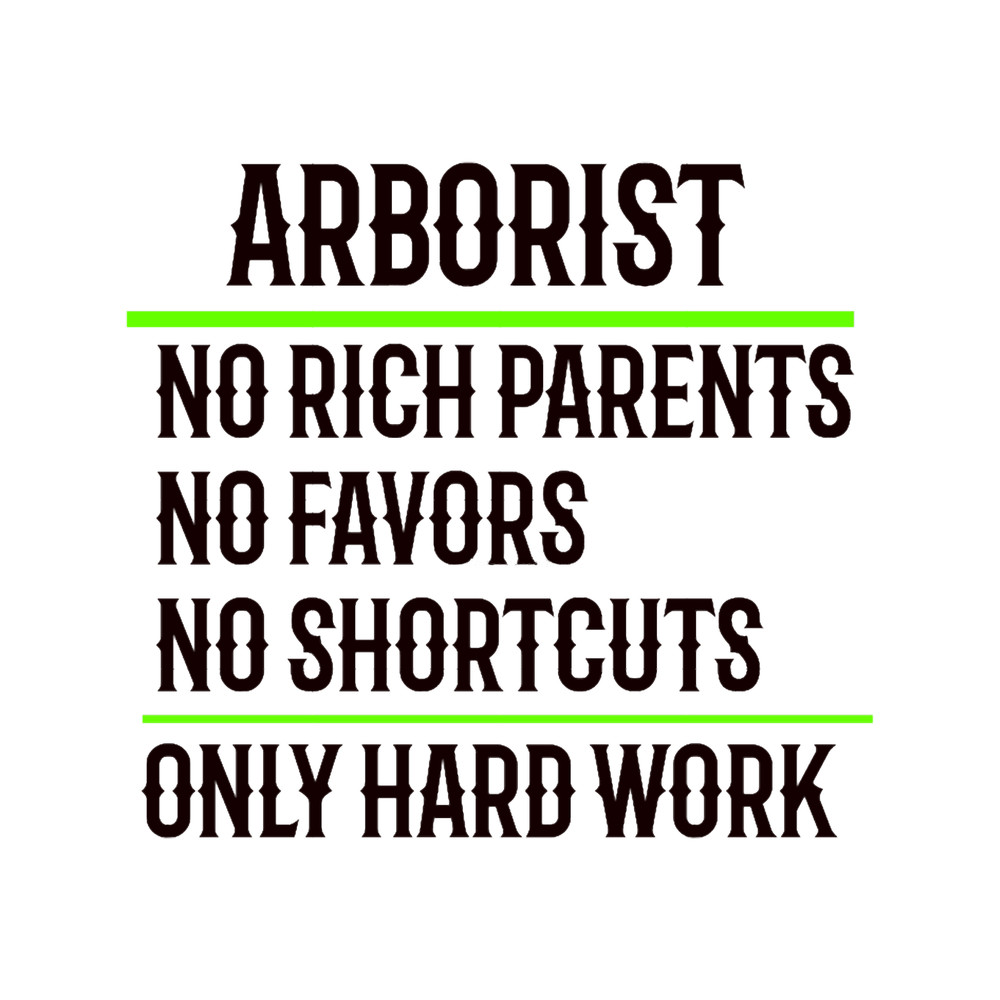 Arborist No Rich Parents, No Favors, No Shortcuts, Only Hard Work.png