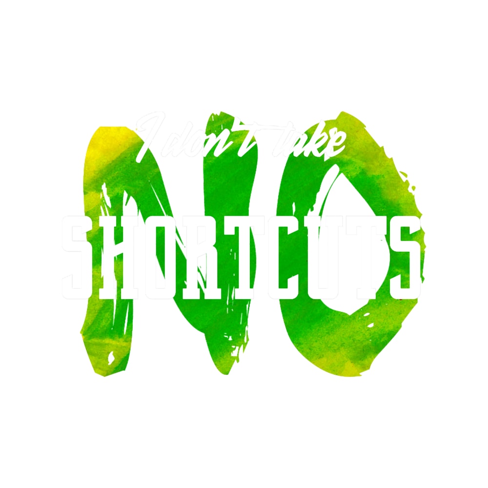 I Don_t Take NO Shortcuts .png