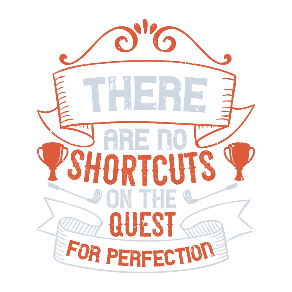 There Are No Shortcuts On The Quest For Perfection.png