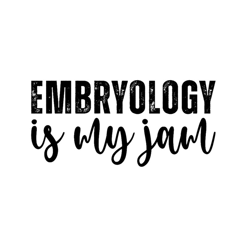 Embryology Is My Jam .png