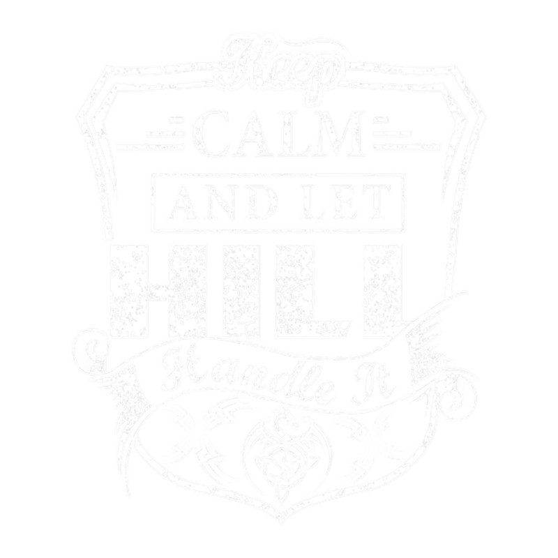 Hill Keep Calm and Let HILL Handle It.png