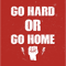 Go Hard Or Go Home.png