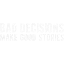 bad decisions make good stories