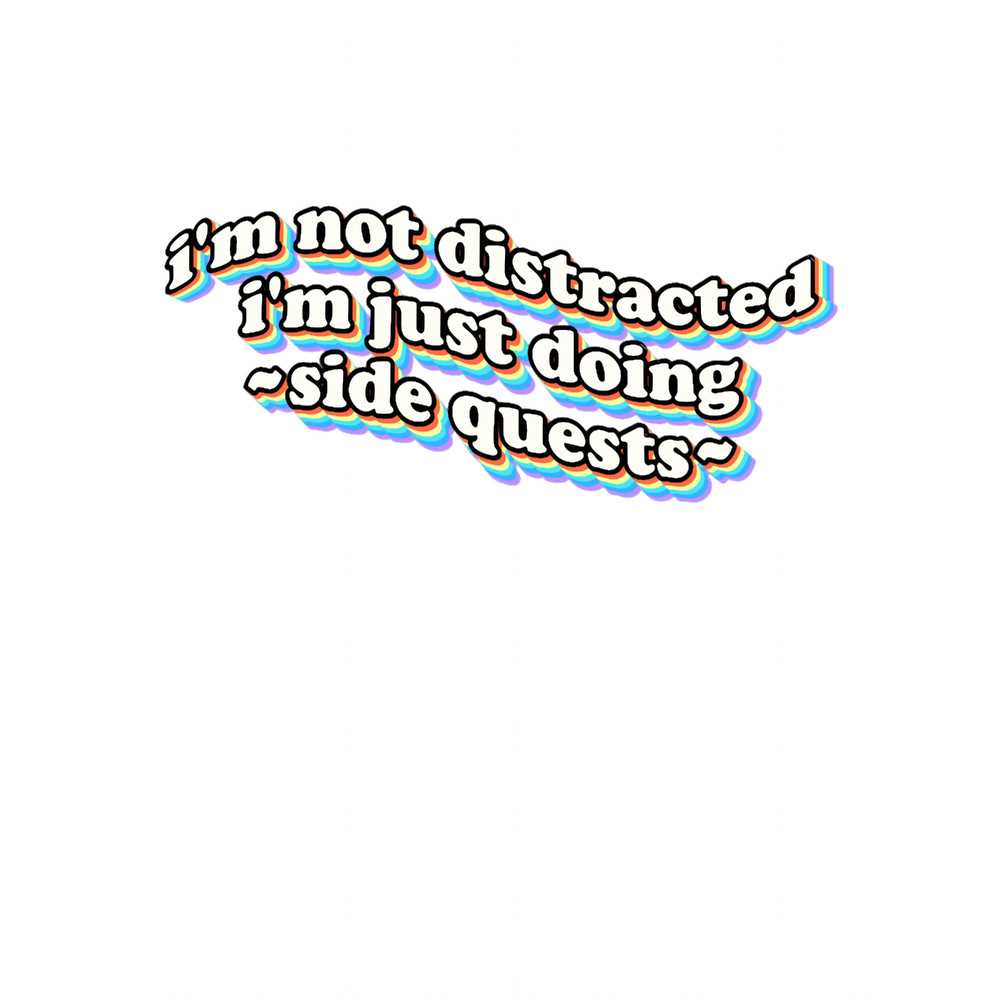 I_m not distracted, I_m just doing side quests.png