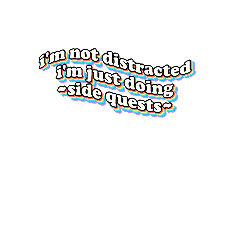 I_m not distracted, I_m just doing side quests.png