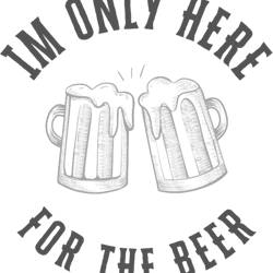 im only here for the beer