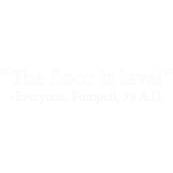 the floor is lava everyone, pompeii, 74 a.d. funny design