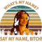 What_s my name say my name bitch graphic vintage.png