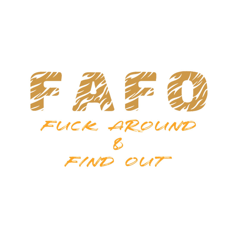 FAFO Fck Around _amp_ Find Out .png