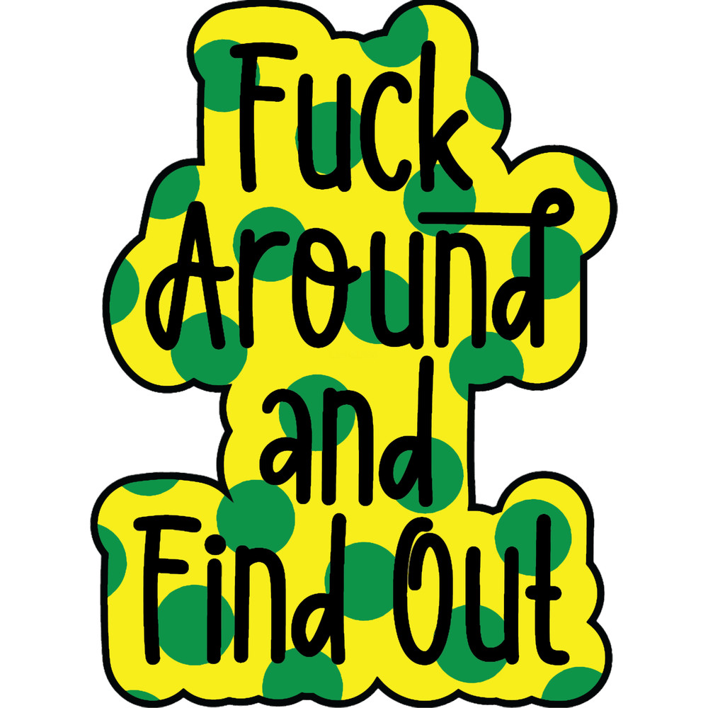 Fuck Around and Find Out(10).png