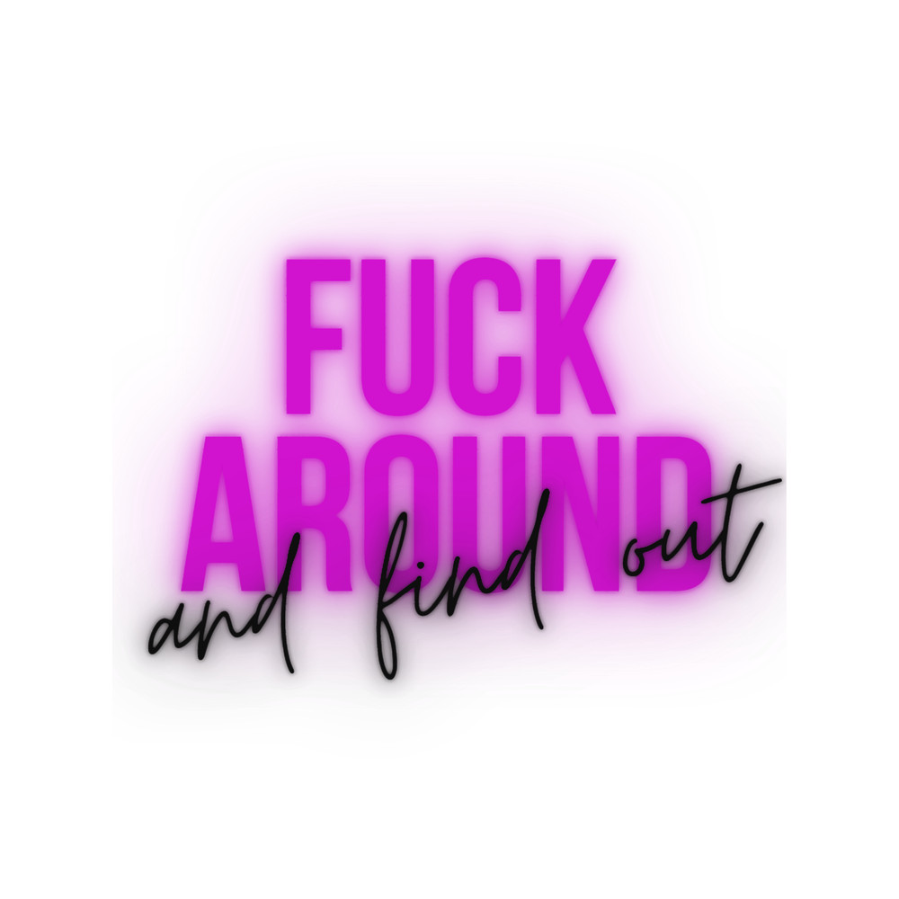 Fuck Around And Find OutT-(2).png