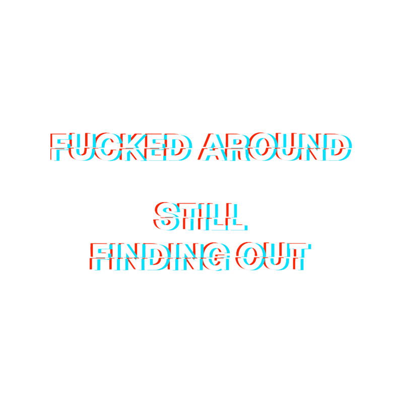 Fucked around, Still Finding Out - Glitch Lettering - Fuck Around and Find Out Meme.png