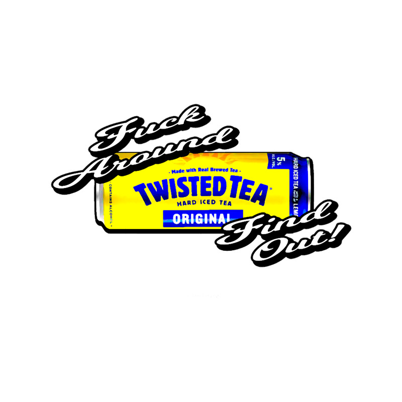 Twisted Tea - Fuck Around And Find Out!.png