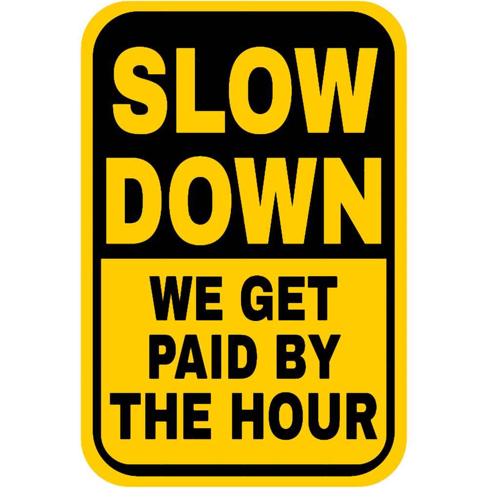 Slow Down We Get Paid By The Hour.png