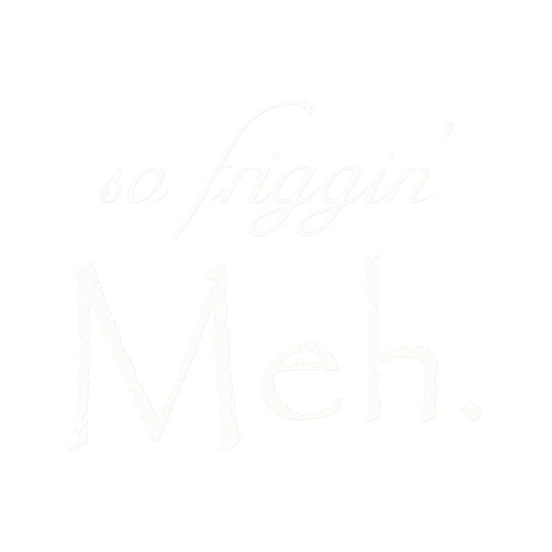 So Friggin_ Meh. Funny Design.png