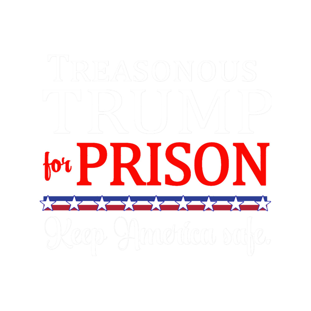 TREASONOUS TRUMP FOR PRISON.png