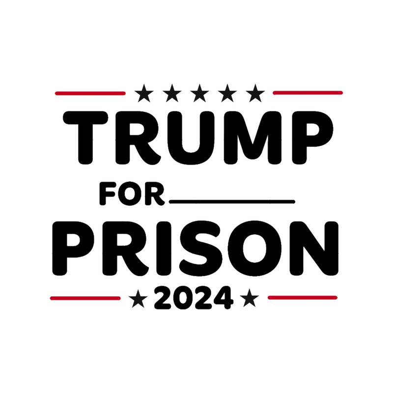 Trump For Prison 2024Trump Go to Jail Political Humor in Jail Politics Anti Trump.png