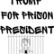 trump for prison president.png