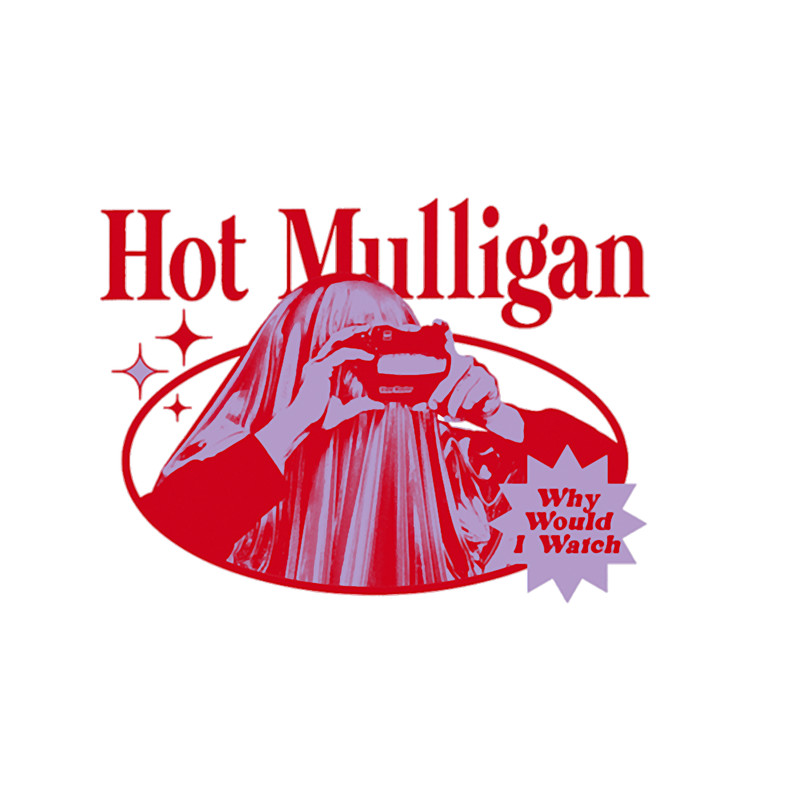 Hot Mulligan_s new album, Why Would I Watch.png