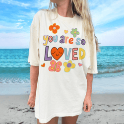 cute self care tshirt, you are so loved tee, colorful lgbtq shirts, colorful doodle activist shirt, feminist college shi