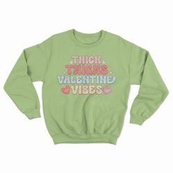 thick thighs valentine vibes valentine day gift shirt crewneck sweatshirt matching sweater