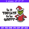 Is It Too Late To be Good Grinch Embroidery design, Grinch christmas Embroidery, Grinch design, Instant download..jpg