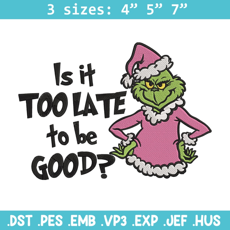 Is it too late tobe good Embroidery Design, Grinch Embroidery, Embroidery File, Chrismas Embroidery, Digital download.jpg